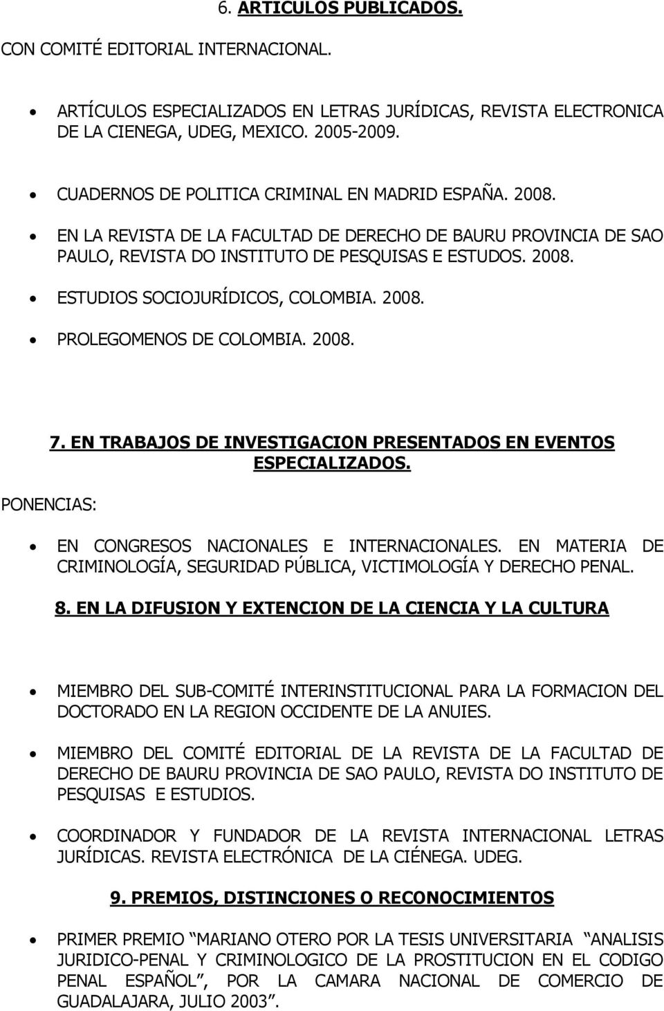 2008. PROLEGOMENOS DE COLOMBIA. 2008. PONENCIAS: 7. EN TRABAJOS DE INVESTIGACION PRESENTADOS EN EVENTOS ESPECIALIZADOS. EN CONGRESOS NACIONALES E INTERNACIONALES.