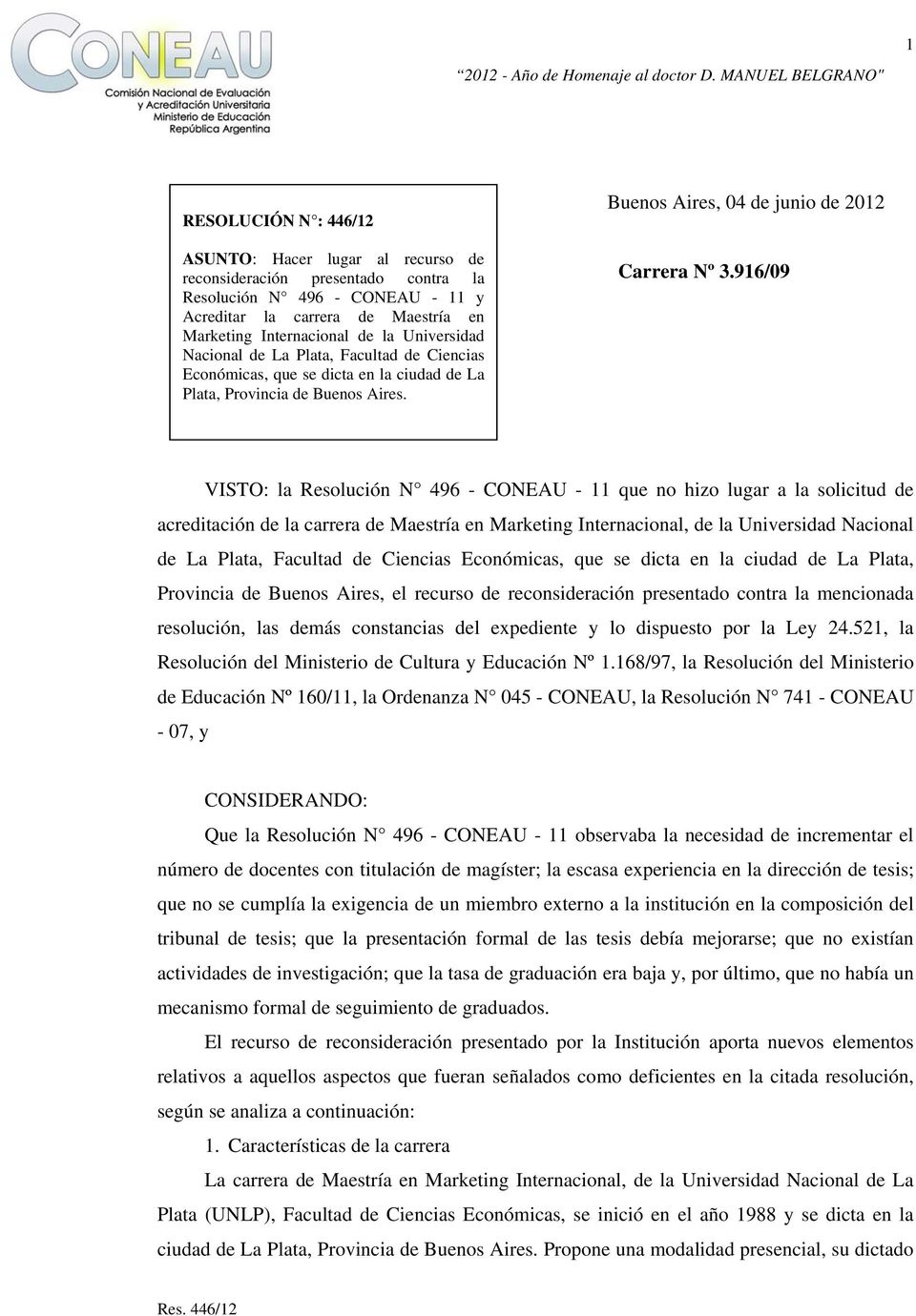 916/09 VISTO: la Resolución N 496 - CONEAU - 11 que no hizo lugar a la solicitud de acreditación de la carrera de Maestría en Marketing Internacional, de la Universidad Nacional de La Plata, Facultad