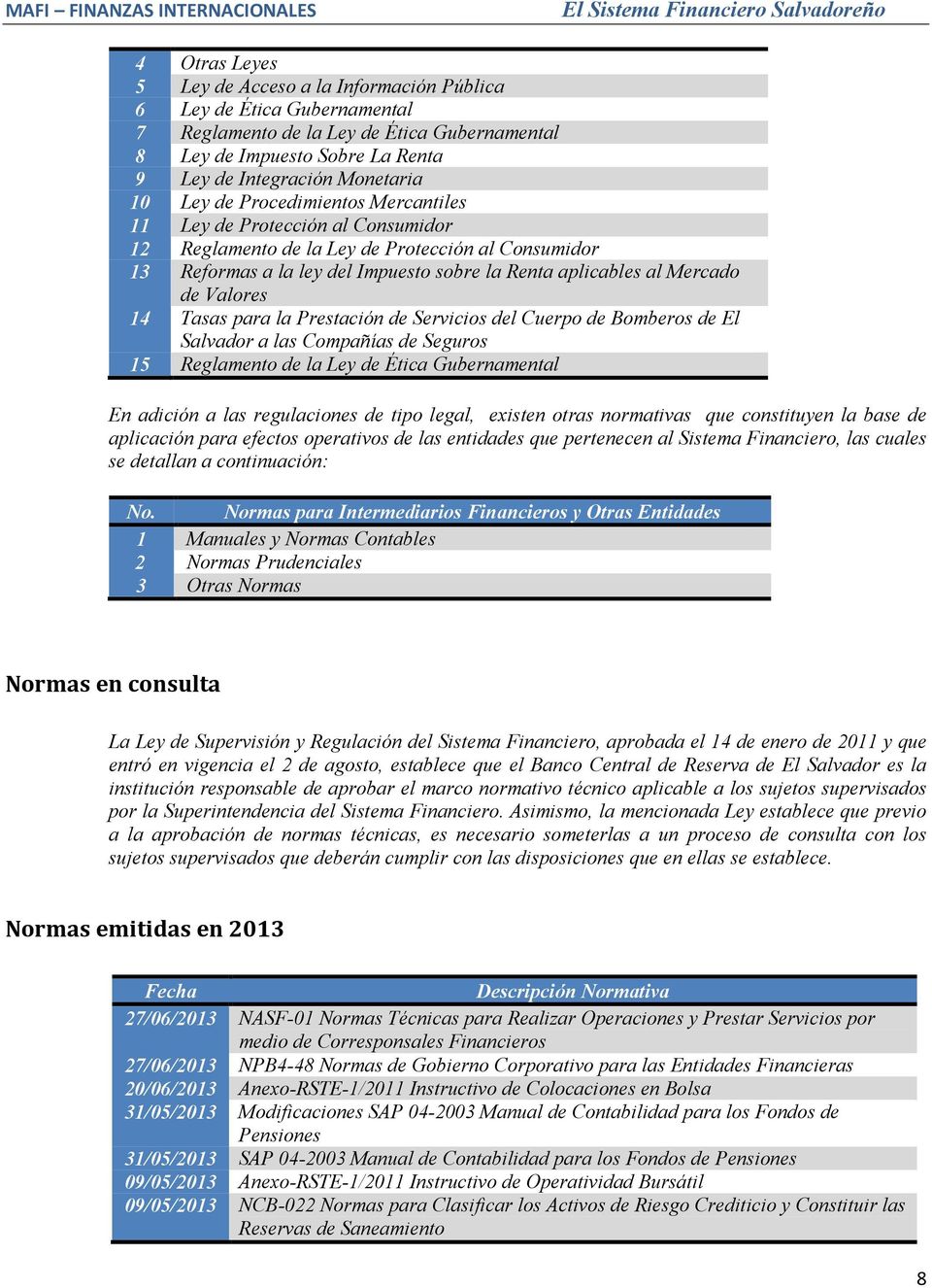 Valores 14 Tasas para la Prestación de Servicios del Cuerpo de Bomberos de El Salvador a las Compañías de Seguros 15 Reglamento de la Ley de Ética Gubernamental En adición a las regulaciones de tipo