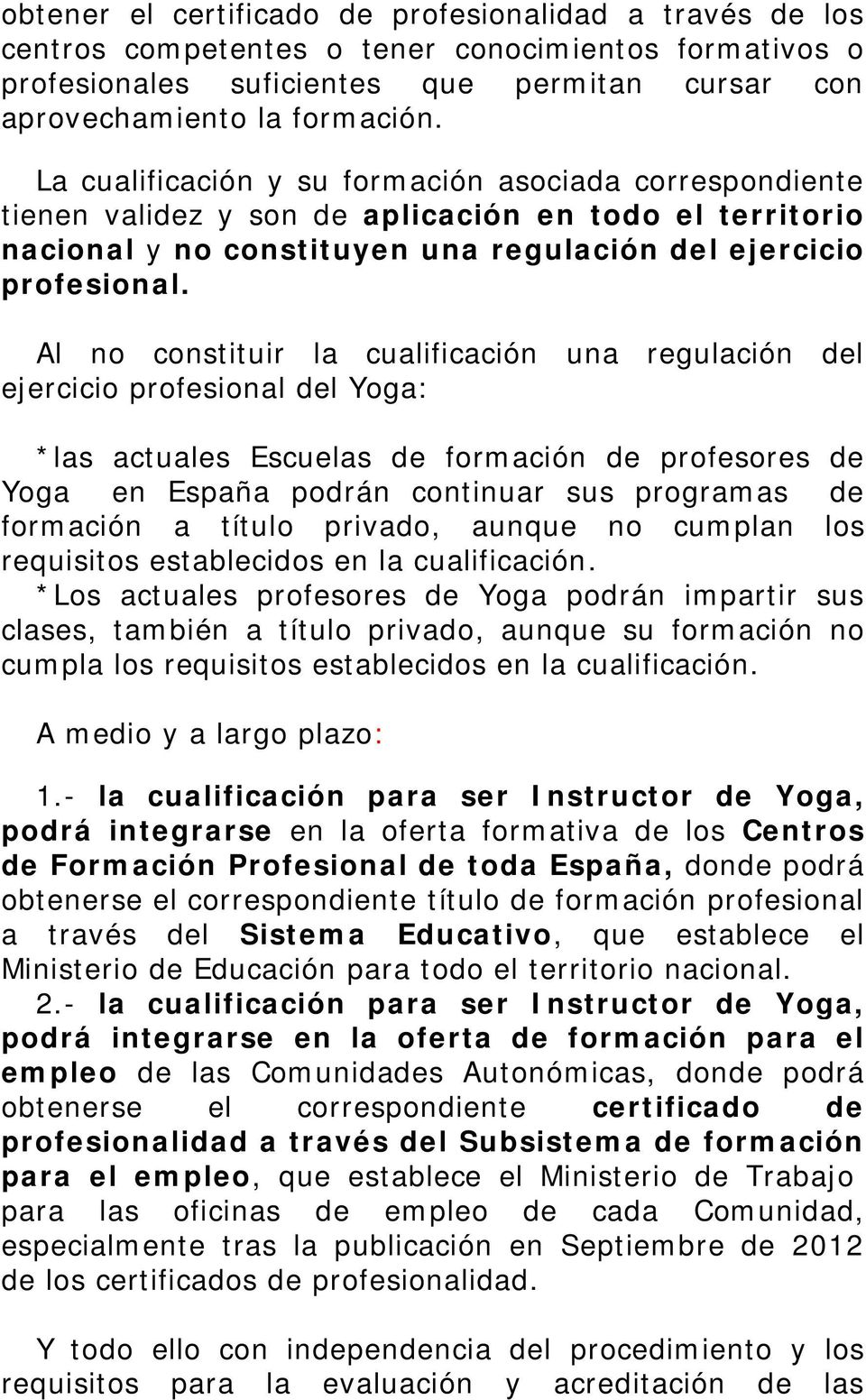 Al no constituir la cualificación una regulación del ejercicio profesional del Yoga: *las actuales Escuelas de formación de profesores de Yoga en España podrán continuar sus programas de formación a