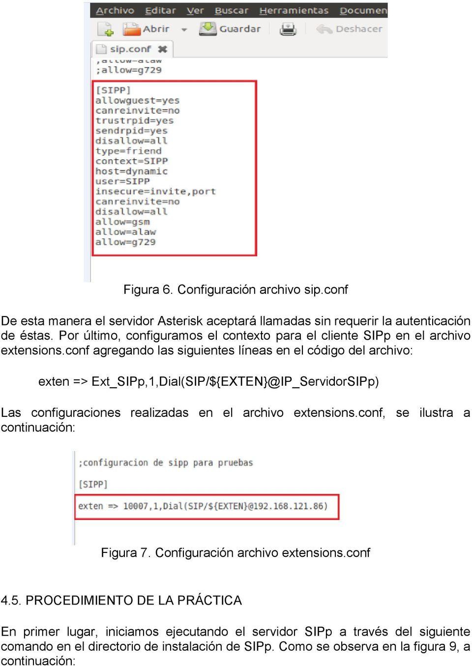 conf agregando las siguientes líneas en el código del archivo: exten => Ext_SIPp,1,Dial(SIP/${EXTEN}@IP_ServidorSIPp) Las configuraciones realizadas en el archivo