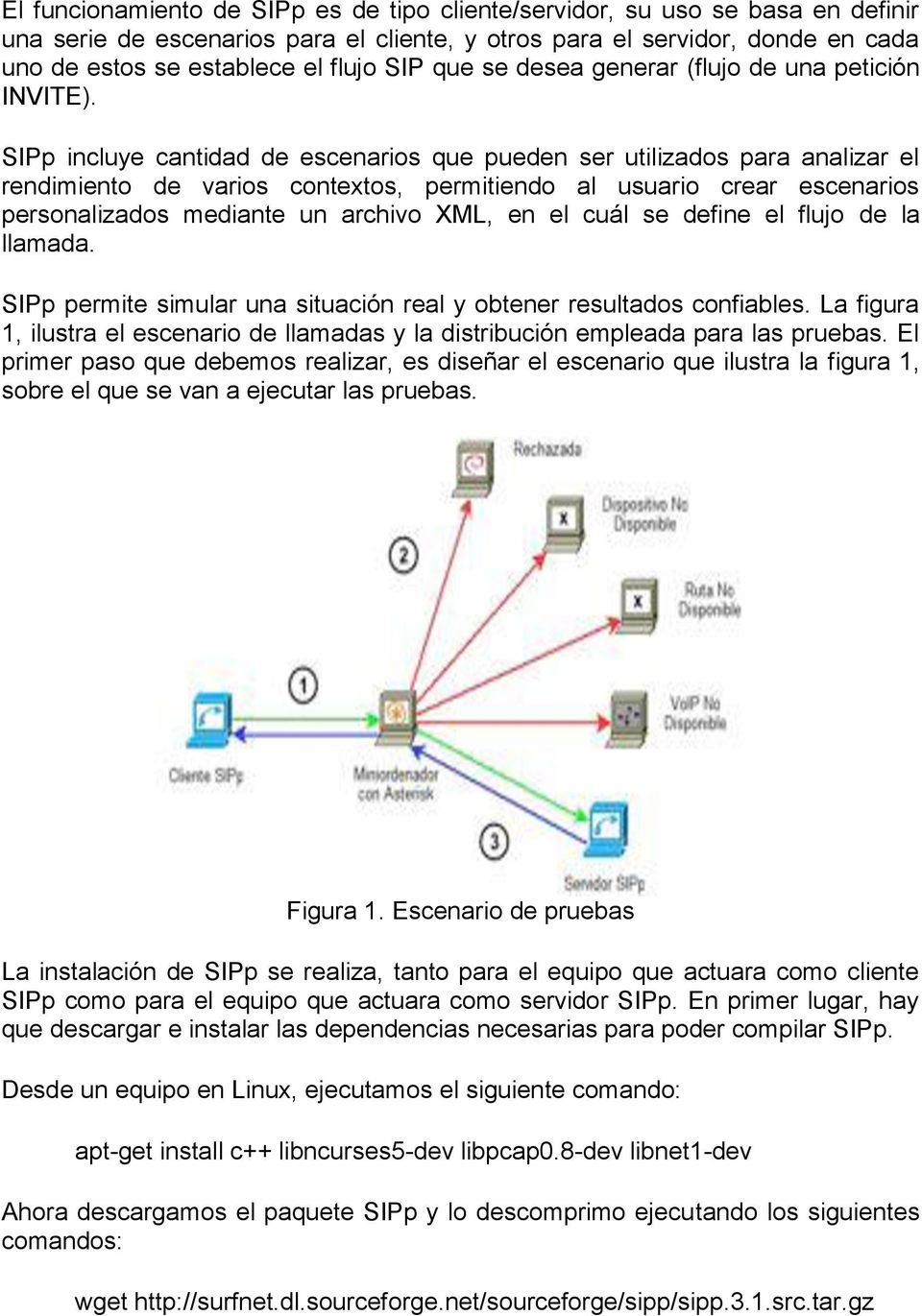 SIPp incluye cantidad de escenarios que pueden ser utilizados para analizar el rendimiento de varios contextos, permitiendo al usuario crear escenarios personalizados mediante un archivo XML, en el