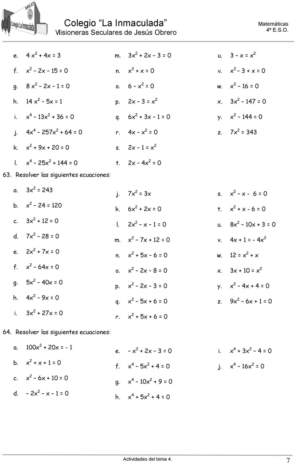 Resolver las siguientes ecuaciones: j. 7 = k. 6 + = 0 l. = 0 m. 7 + = 0 n. + 6 = 0 o. 8 = 0 p. = 0 q. + 6 = 0 r. + + 6 = 0 s. - 6 = 0 t. + - 6 = 0 u.