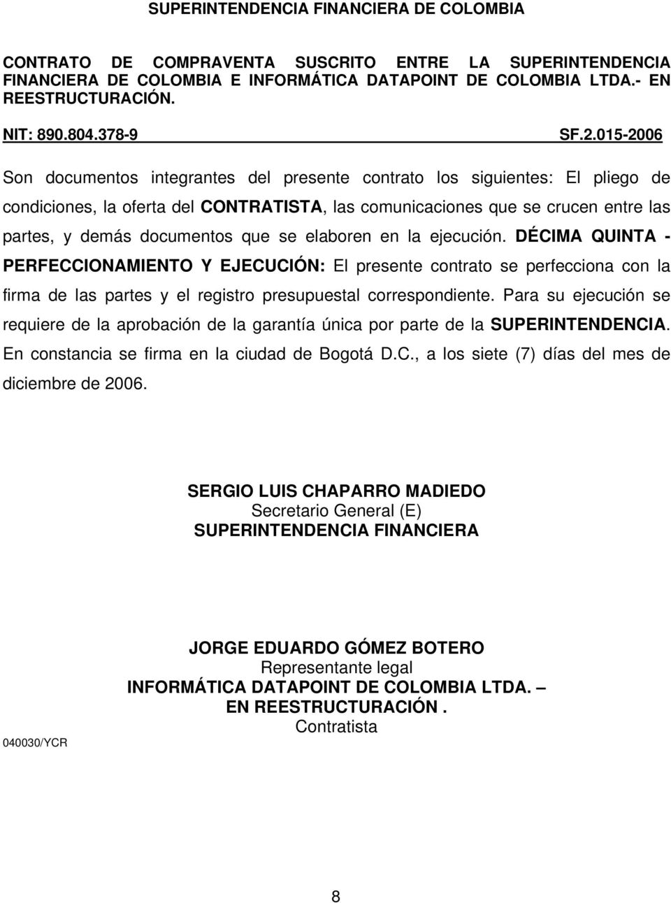 Para su ejecución se requiere de la aprobación de la garantía única por parte de la SUPERINTENDENCIA. En constancia se firma en la ciudad de Bogotá D.C., a los siete (7) días del mes de diciembre de 2006.