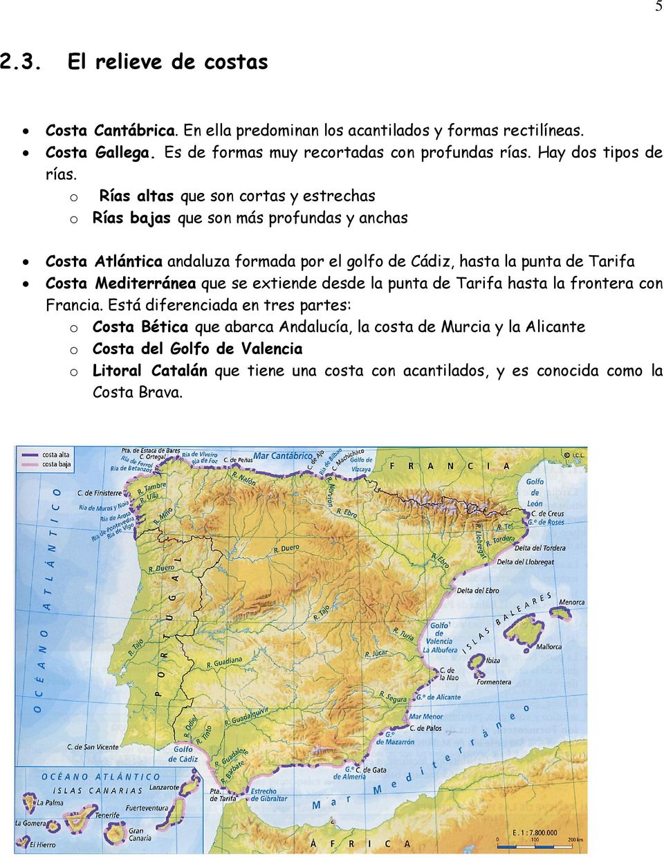 o Rías altas que son cortas y estrechas o Rías bajas que son más profundas y anchas Costa Atlántica andaluza formada por el golfo de Cádiz, hasta la punta de Tarifa