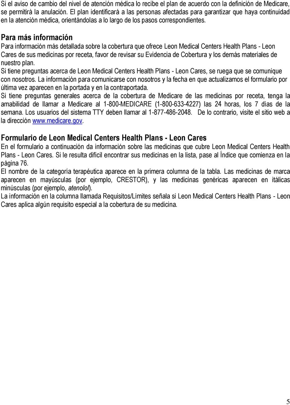 Para más información Para información más detallada sobre la cobertura que ofrece Leon Medical Centers Health Plans - Leon Cares de sus medicinas por receta, favor de revisar su Evidencia de