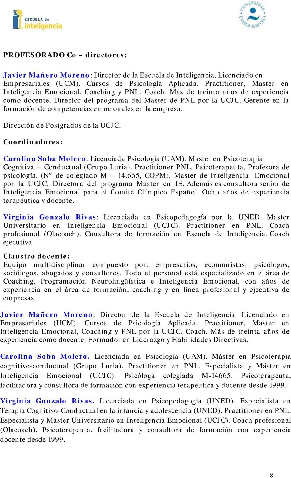 Postgrados de la UCJC Coordinadores: Carolina Soba Molero: Licenciada Psicología (UAM) Master en Psicoterapia Cognitiva Conductual (Grupo Luria) Practitioner PNL Psicoterapeuta Profesora de