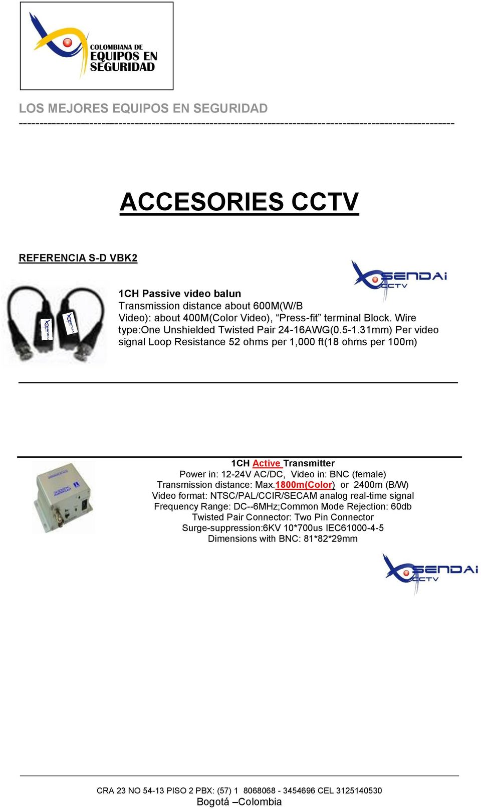 31mm) Per video signal Loop Resistance 52 ohms per 1,000 ft(18 ohms per 100m) 1CH Active Transmitter Power in: 12-24V AC/DC, Video in: BNC (female)