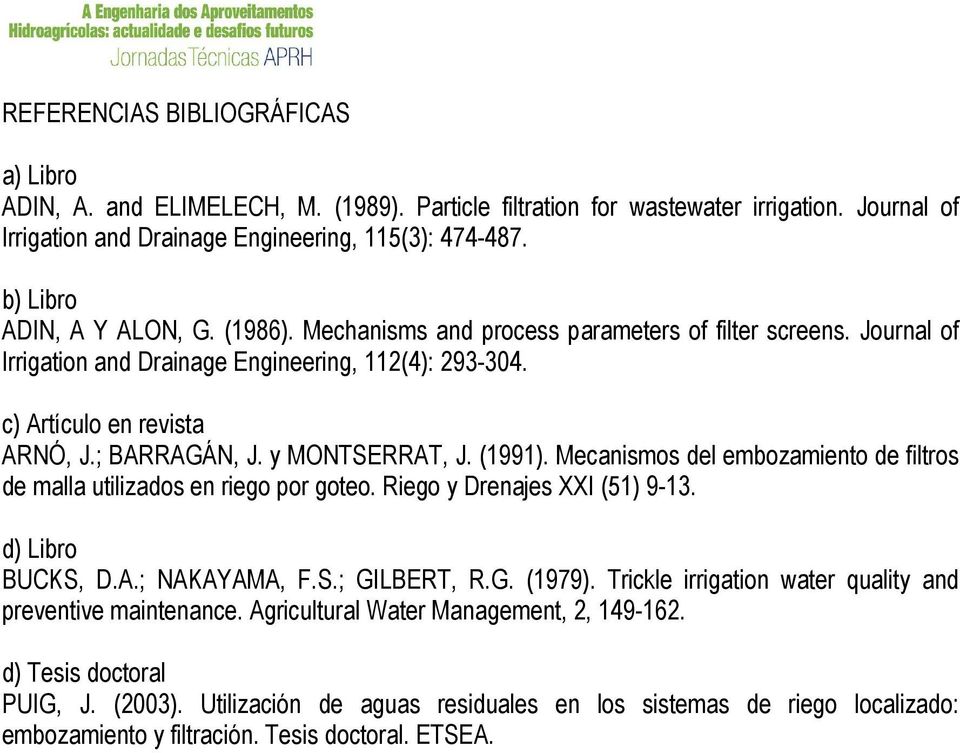 y MONTSERRAT, J. (1991). Mecanismos del embozamiento de filtros de malla utilizados en riego por goteo. Riego y Drenajes XXI (51) 9-13. d) Libro BUCKS, D.A.; NAKAYAMA, F.S.; GILBERT, R.G. (1979).