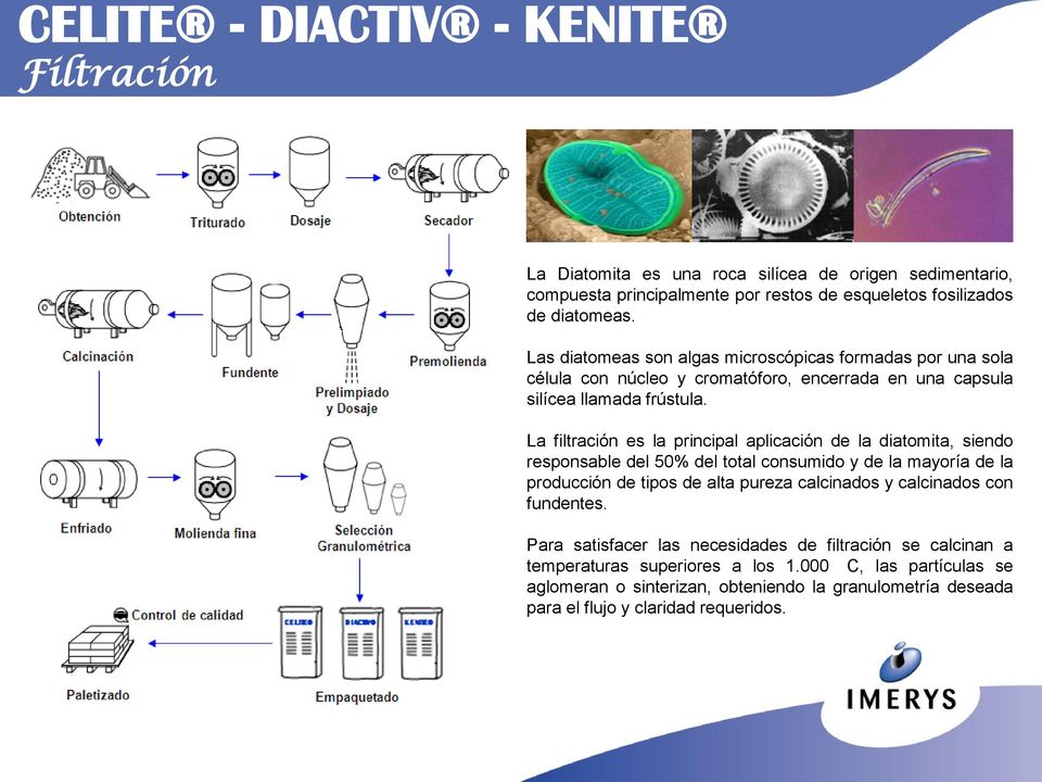 La filtración es la principal aplicación de la diatomita, siendo responsable del 50% del total consumido y de la mayoría de la producción de tipos de alta pureza calcinados