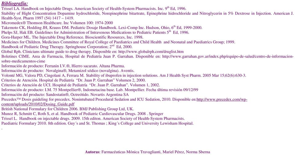 Pharm 1997 (54) 1417 1419. Micromedex Thomson Healthcare. Inc Volumen 100: 1974-2000 Takemoto CK, Hodding JH, Krauss DM. Pediatric Dosaje Handbook. Lexi-Comp Inc. Hudson, Ohio, 6 th Ed, 1999-2000.
