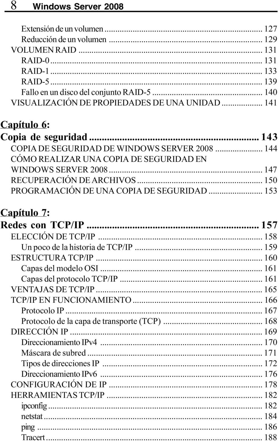 .. 144 CÓMO REALIZAR UNA COPIA DE SEGURIDAD EN WINDOWS SERVER 2008... 147 RECUPERACIÓN DE ARCHIVOS... 150 PROGRAMACIÓN DE UNA COPIA DE SEGURIDAD... 153 Capítulo 7: Redes con TCP/IP.