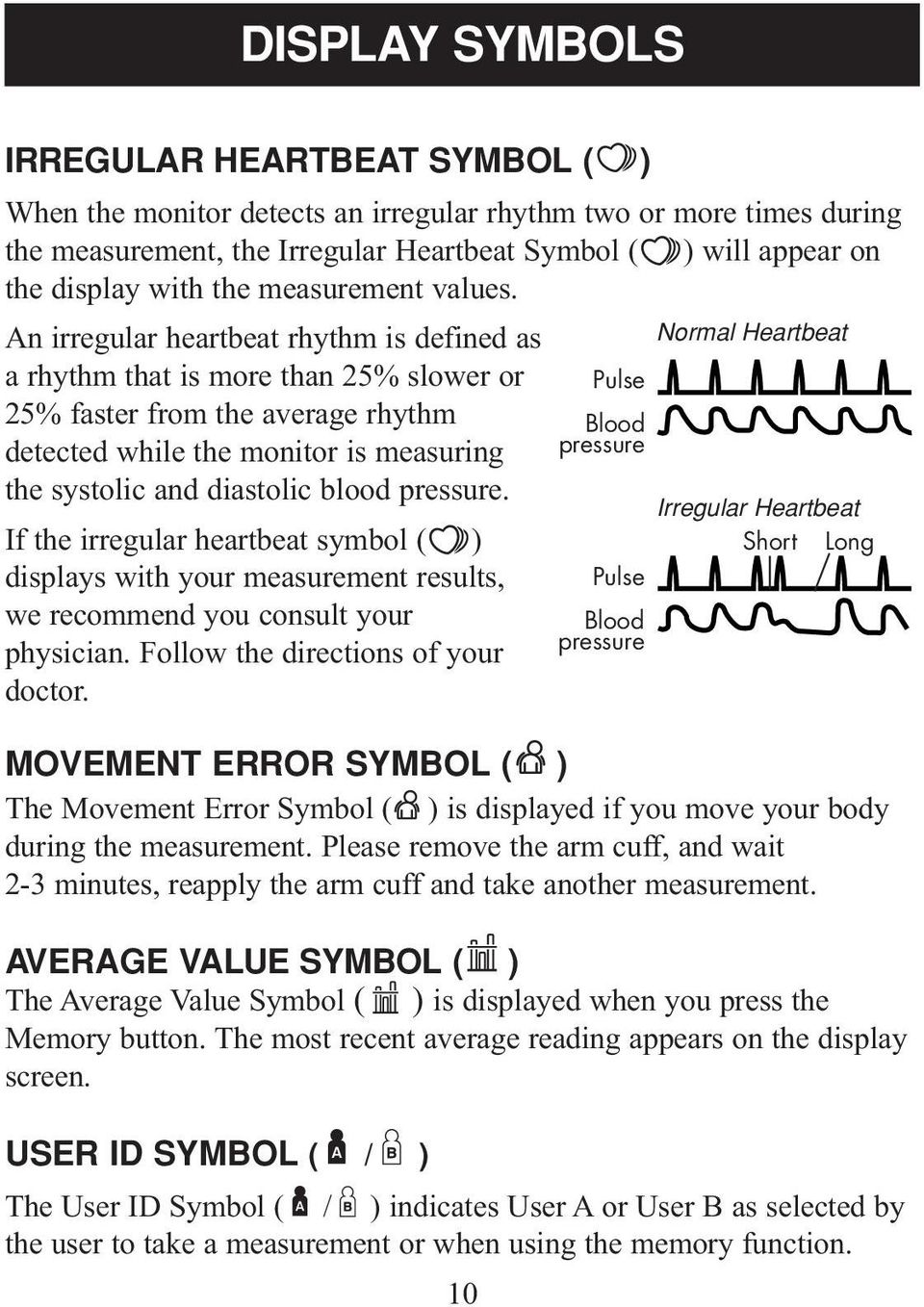 An irregular heartbeat rhythm is defined as a rhythm that is more than 25% slower or 25% faster from the average rhythm detected while the monitor is measuring the systolic and diastolic blood