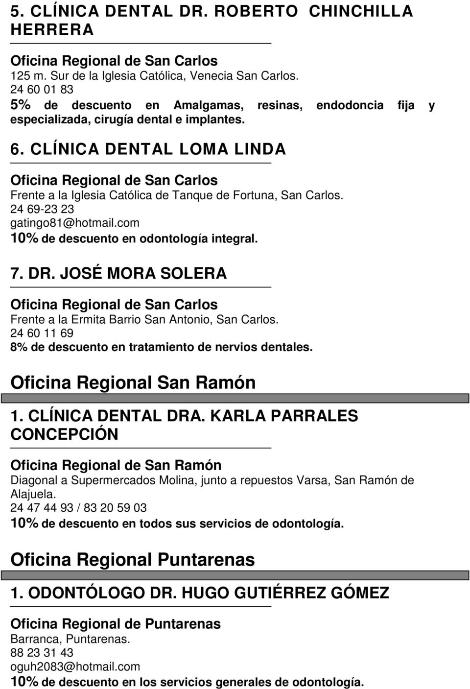 24 69-23 23 gatingo81@hotmail.com 10% de descuento en odontología integral. 7. DR. JOSÉ MORA SOLERA Frente a la Ermita Barrio San Antonio, San Carlos.