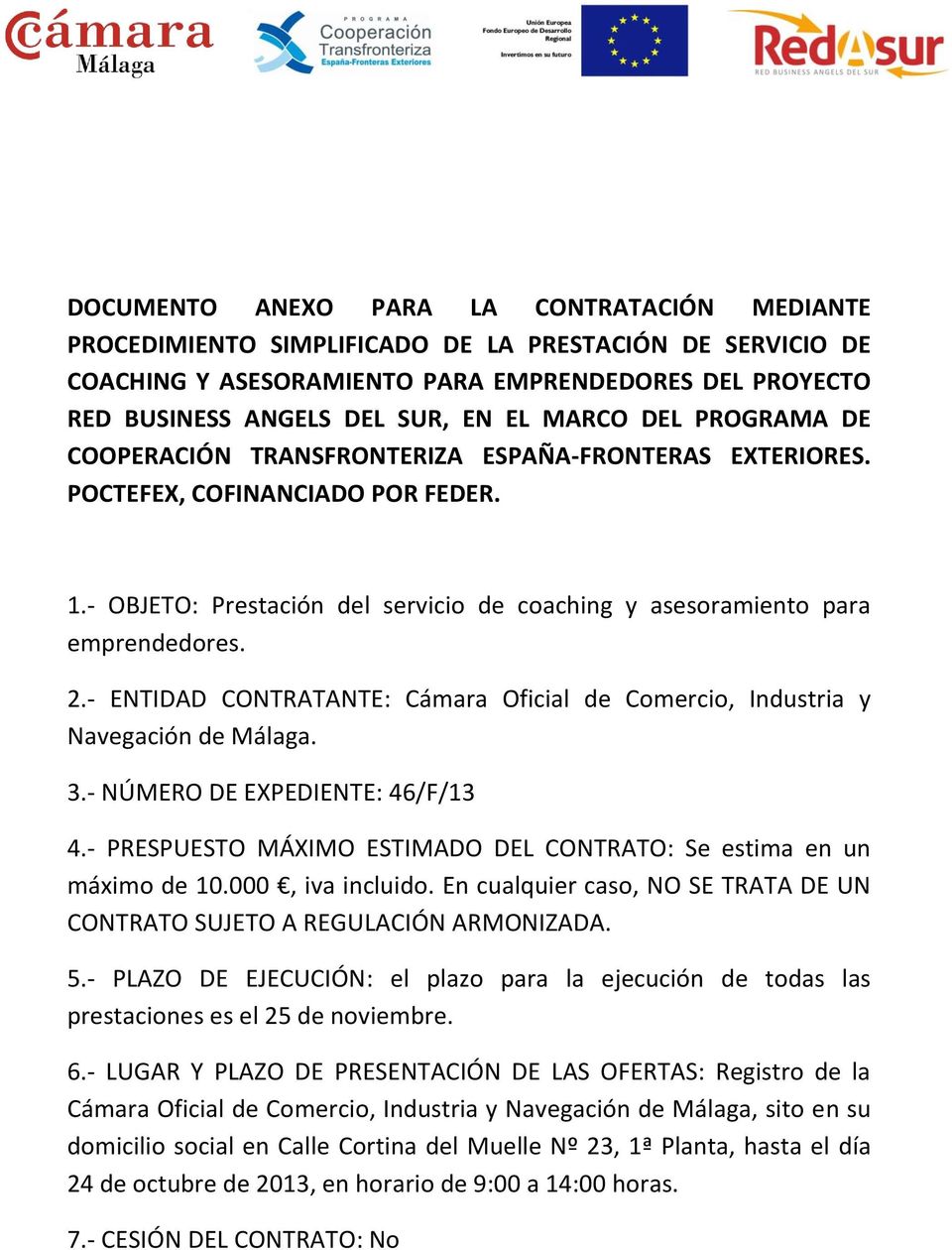 - ENTIDAD CONTRATANTE: Cámara Oficial de Comercio, Industria y Navegación de Málaga. 3.- NÚMERO DE EXPEDIENTE: 46/F/13 4.- PRESPUESTO MÁXIMO ESTIMADO DEL CONTRATO: Se estima en un máximo de 10.