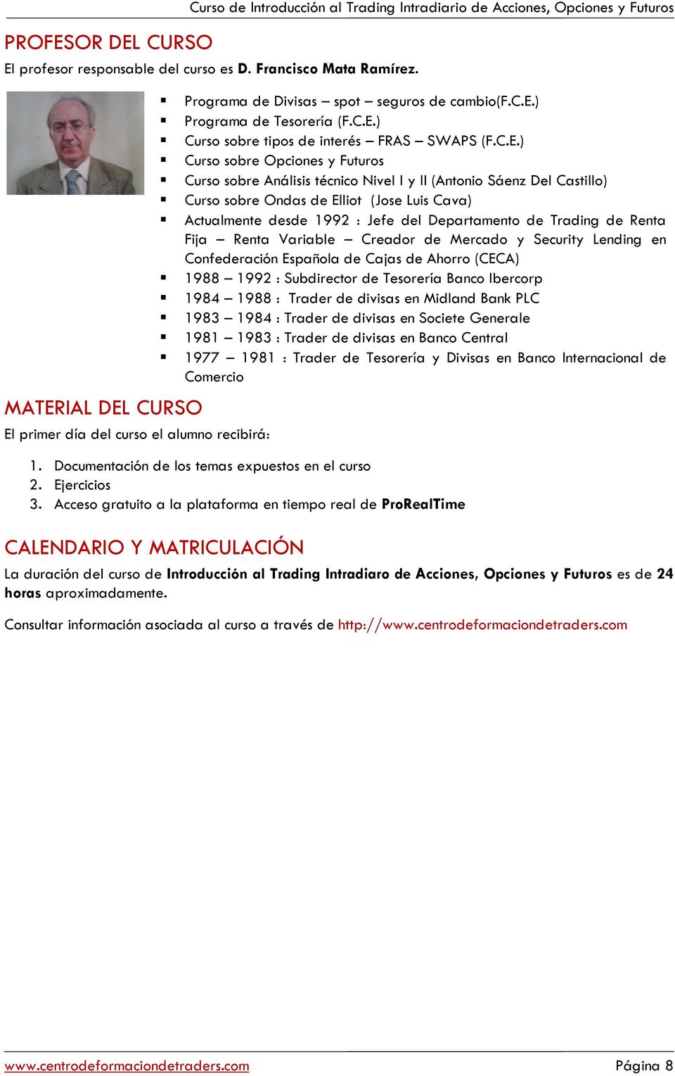 Cava) Actualmente desde 1992 : Jefe del Departamento de Trading de Renta Fija Renta Variable Creador de Mercado y Security Lending en Confederación Española de Cajas de Ahorro (CECA) 1988 1992 :