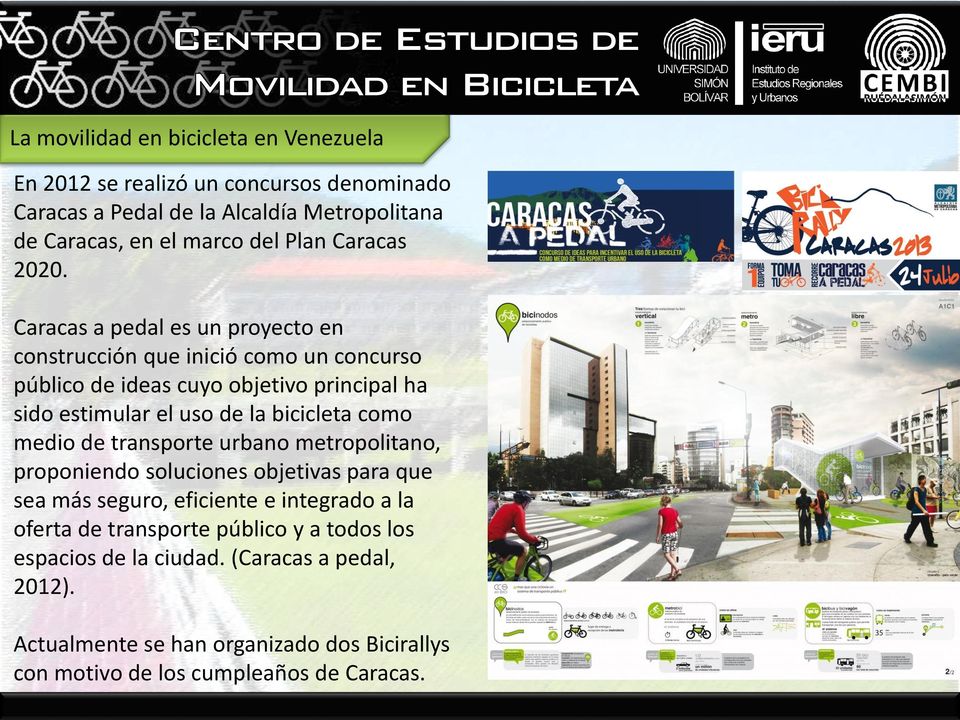 Caracas a pedal es un proyecto en construcción que inició como un concurso público de ideas cuyo objetivo principal ha sido estimular el uso de la bicicleta