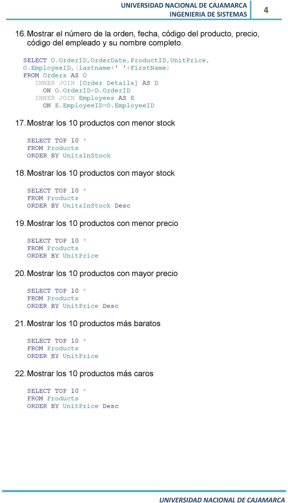 Mostrar los 10 productos con menor stock ORDER BY UnitsInStock 18. Mostrar los 10 productos con mayor stock ORDER BY UnitsInStock Desc 19.