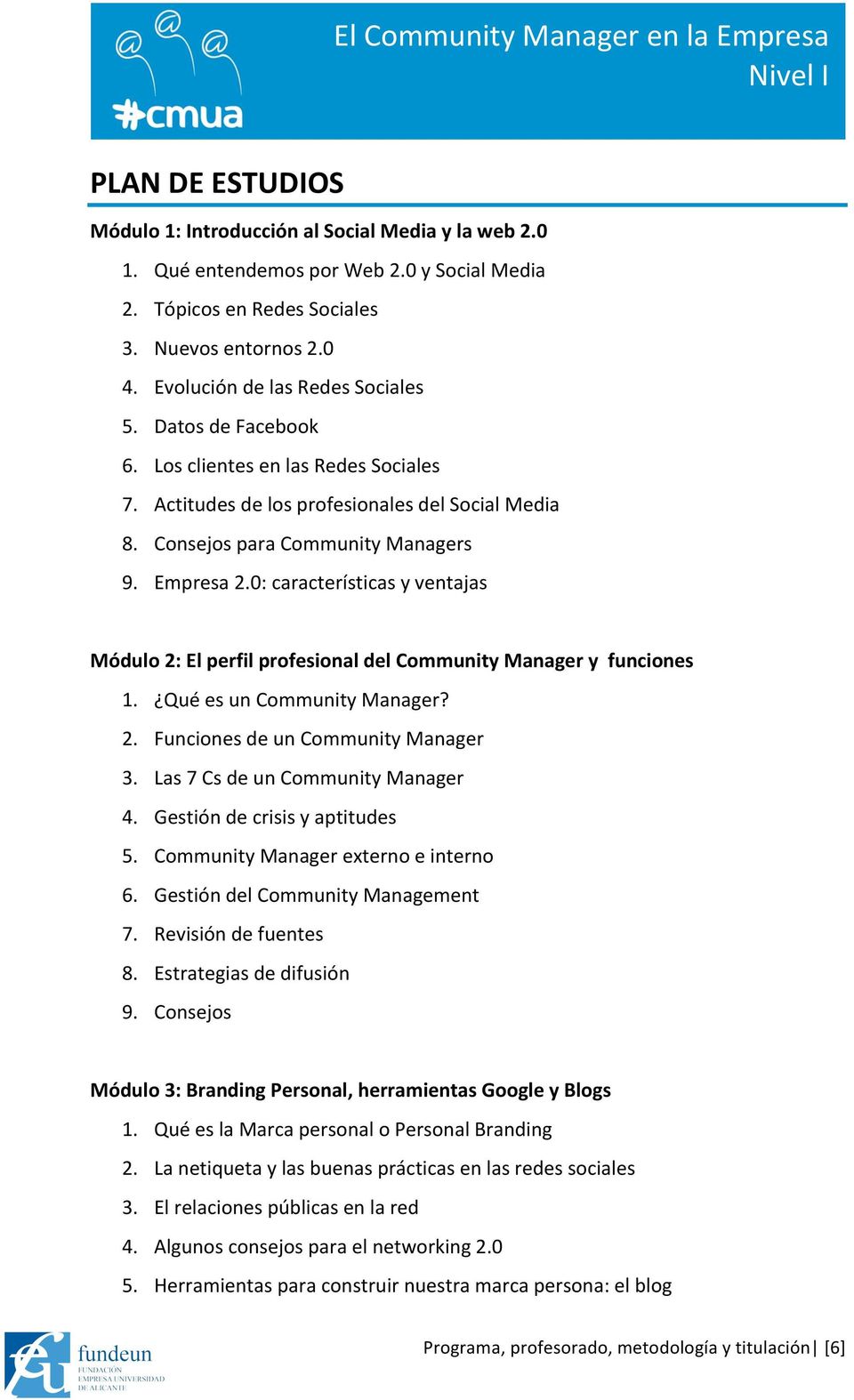 0: características y ventajas Módulo 2: El perfil profesional del Community Manager y funciones 1. Qué es un Community Manager? 2. Funciones de un Community Manager 3.