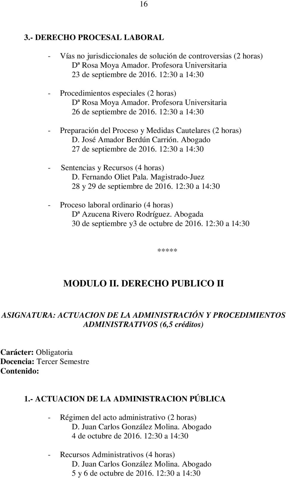 José Amador Berdún Carrión. Abogado 27 de septiembre de 2016. 12:30 a 14:30 - Sentencias y Recursos (4 horas) D. Fernando Oliet Pala. Magistrado-Juez 28 y 29 de septiembre de 2016.