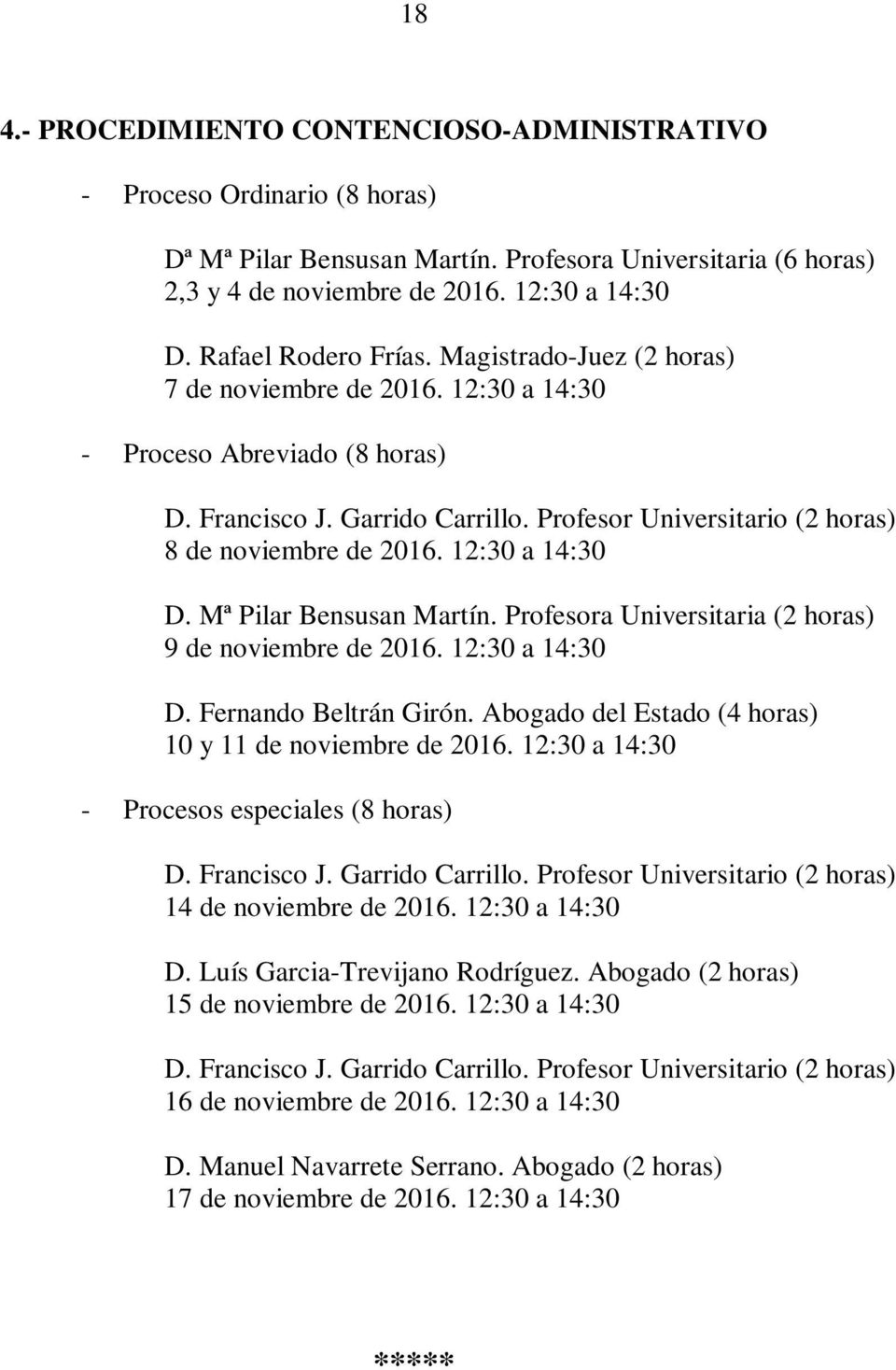 Profesor Universitario (2 horas) 8 de noviembre de 2016. 12:30 a 14:30 D. Mª Pilar Bensusan Martín. Profesora Universitaria (2 horas) 9 de noviembre de 2016. 12:30 a 14:30 D. Fernando Beltrán Girón.