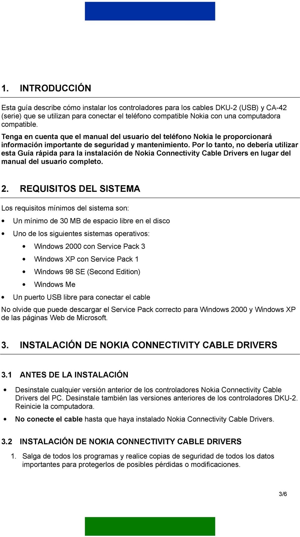 Por lo tanto, no debería utilizar esta Guía rápida para la instalación de Nokia Connectivity Cable Drivers en lugar del manual del usuario completo. 2.