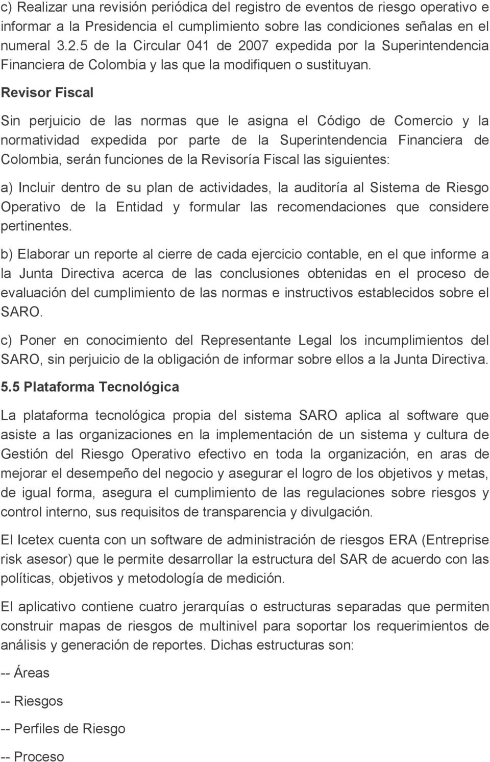 Revisor Fiscal Sin perjuicio las normas que le asigna el Código Comercio y la normatividad expedida por parte la Superintenncia Financiera Colombia, serán funciones la Revisoría Fiscal las