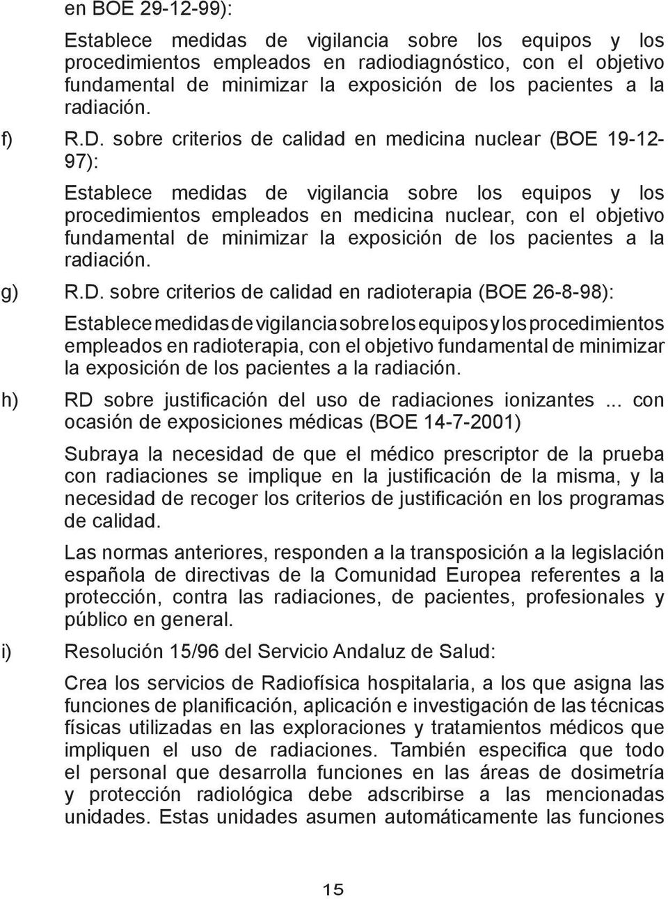 sobre criterios de calidad en medicina nuclear (BOE 19-12- 97): Establece medidas de vigilancia sobre los equipos y los procedimientos empleados en medicina nuclear, con el objetivo fundamental de
