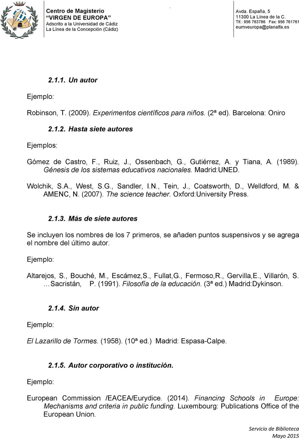 Oxford:University Press. 2.1.3. Más de siete autores Se incluyen los nombres de los 7 primeros, se añaden puntos suspensivos y se agrega el nombre del último autor. Altarejos, S., Bouché, M.