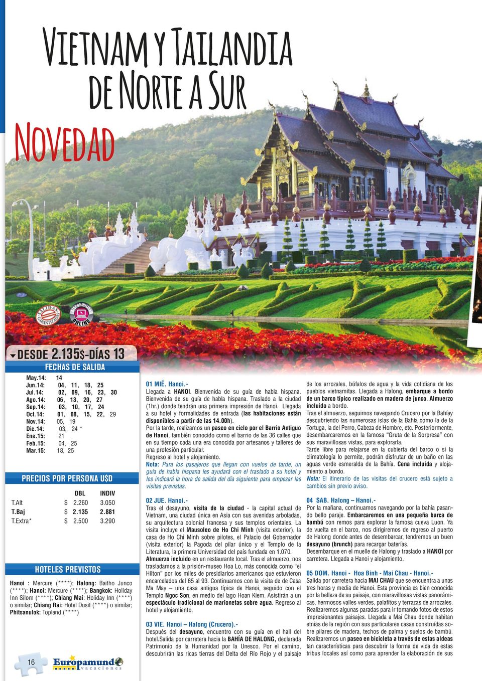90 HOTELES PREVISTOS Hanoi : Mercure (****); Halong: Baitho Junco (****); Hanoi: Mercure (****); Bangkok: Holiday Inn Silom (****); Chiang Mai: Holiday Inn (****) o similar; Chiang Rai: Hotel Dusit