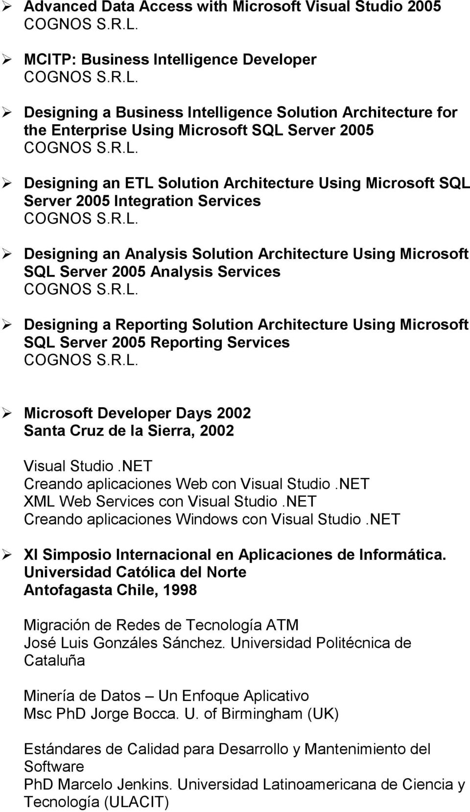 Designing a Reporting Solution Architecture Using Microsoft SQL Server 2005 Reporting Services Microsoft Developer Days 2002 Santa Cruz de la Sierra, 2002 Visual Studio.
