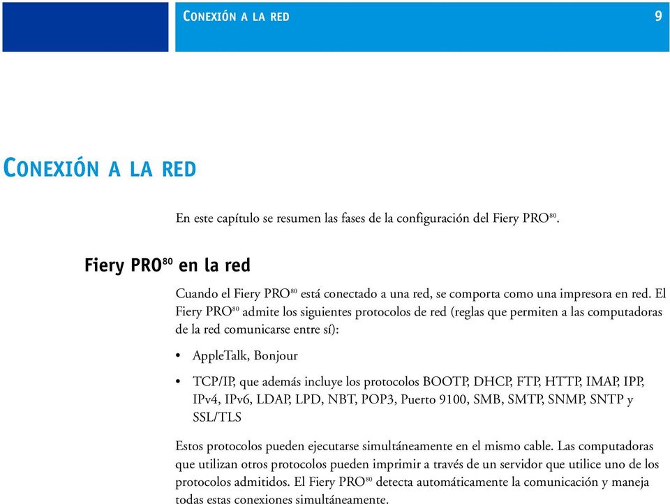 El Fiery PRO 80 admite los siguientes protocolos de red (reglas que permiten a las computadoras de la red comunicarse entre sí): AppleTalk, Bonjour TCP/IP, que además incluye los protocolos BOOTP,