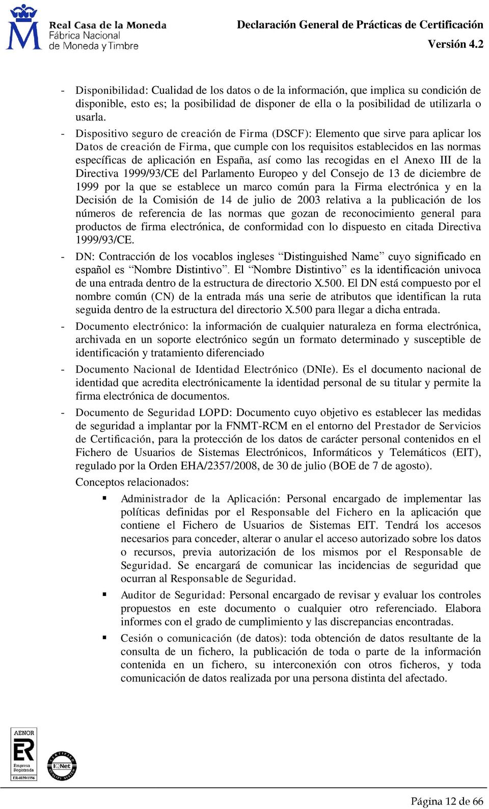 España, así como las recogidas en el Anexo III de la Directiva 1999/93/CE del Parlamento Europeo y del Consejo de 13 de diciembre de 1999 por la que se establece un marco común para la Firma