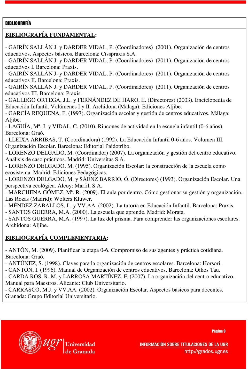 Barcelona: Praxis. - GALLEGO ORTEGA, J.L. y FERNÁNDEZ DE HARO, E. (Directores) (2003). Enciclopedia de Educación Infantil. Volúmenes I y II. Archidona (Málaga): Ediciones Aljibe. - GARCÍA REQUENA, F.