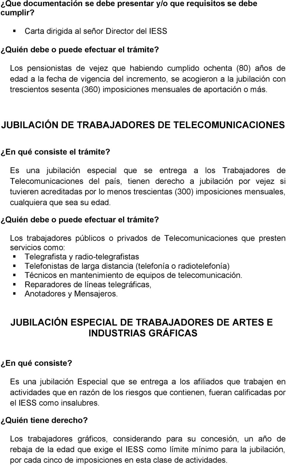 JUBILACIÓN DE TRABAJADORES DE TELECOMUNICACIONES Es una jubilación especial que se entrega a los Trabajadores de Telecomunicaciones del país, tienen derecho a jubilación por vejez si tuvieren