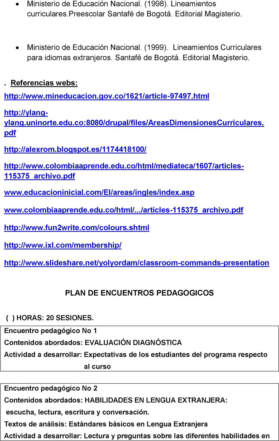 pdf http://alexrom.blogspot.es/1174418100/ http://www.colombiaaprende.edu.co/html/mediateca/1607/articles- 115375_archivo.pdf www.educacioninicial.com/ei/areas/ingles/index.asp www.colombiaaprende.edu.co/html/.../articles-115375_archivo.