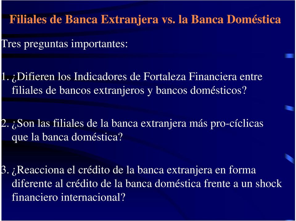 domésticos? 2. Son las filiales de la banca extranjera más pro-cíclicas que la banca doméstica? 3.