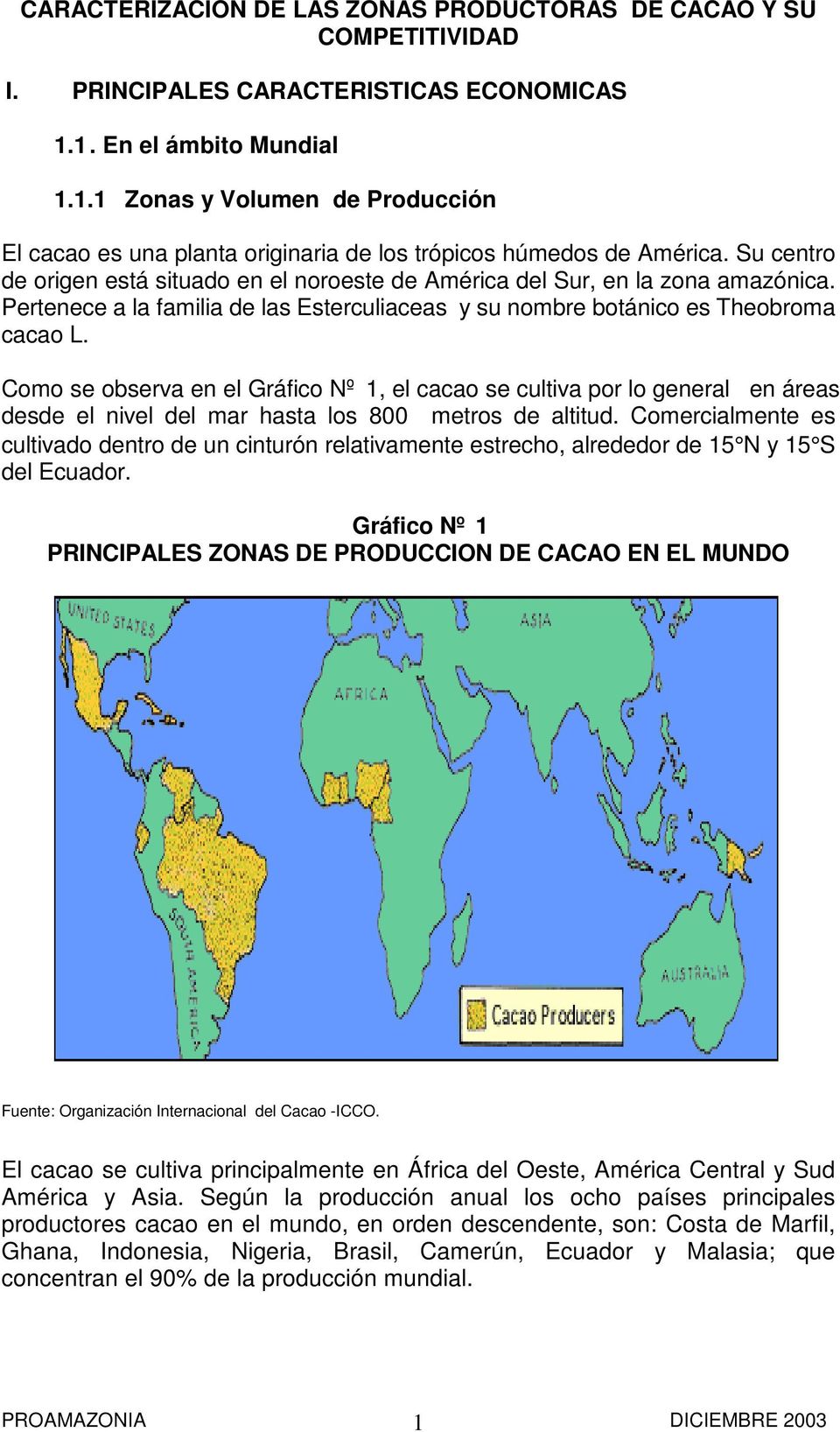 Su centro de origen está situado en el noroeste de América del Sur, en la zona amazónica. Pertenece a la familia de las Esterculiaceas y su nombre botánico es Theobroma cacao L.