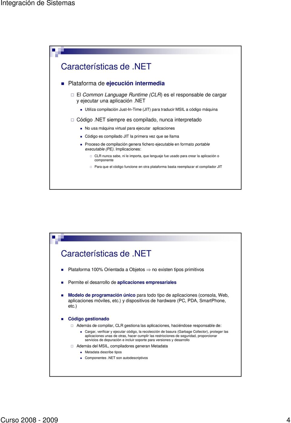NET siempre es compilado, nunca interpretado No usa máquina virtual para ejecutar aplicaciones Código es compilado JIT la primera vez que se llama Proceso de compilación genera fichero ejecutable en