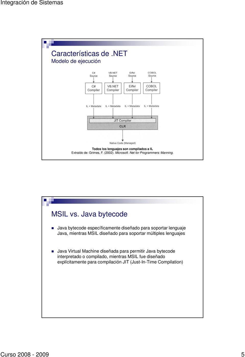 Java bytecode Java bytecode específicamente diseñado para soportar lenguaje Java, mientras MSIL diseñado para soportar