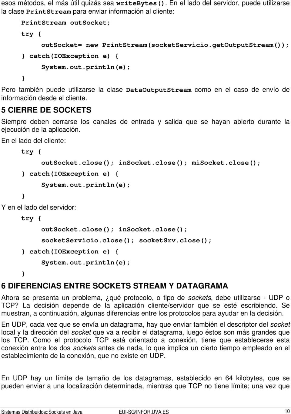 getOutputStream()); catch(ioexception e) { Pero también puede utilizarse la clase DataOutputStream como en el caso de envío de información desde el cliente.
