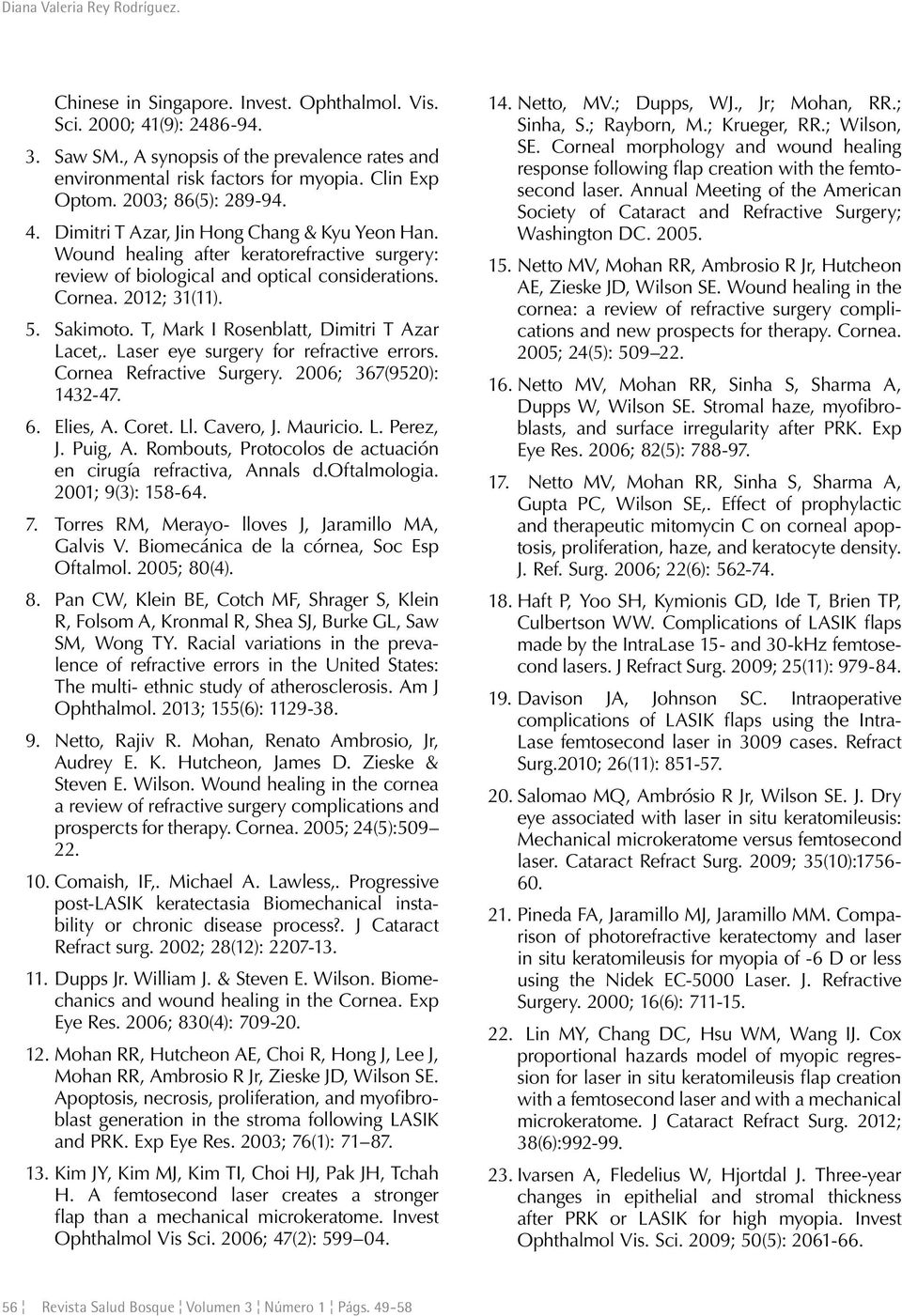 2012; 31(11). 5. Sakimoto. T, Mark I Rosenblatt, Dimitri T Azar Lacet,. Laser eye surgery for refractive errors. Cornea Refractive Surgery. 2006; 367(9520): 1432-47. 6. Elies, A. Coret. Ll. Cavero, J.