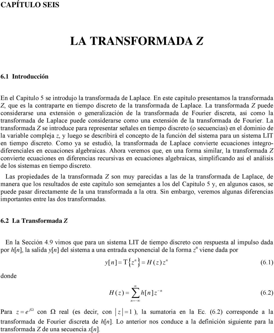 La trasformada Z puede cosiderarse ua extesió o geeraliació de la trasformada de Fourier discreta, así como la trasformada de Laplace puede cosiderarse como ua extesió de la trasformada de Fourier.