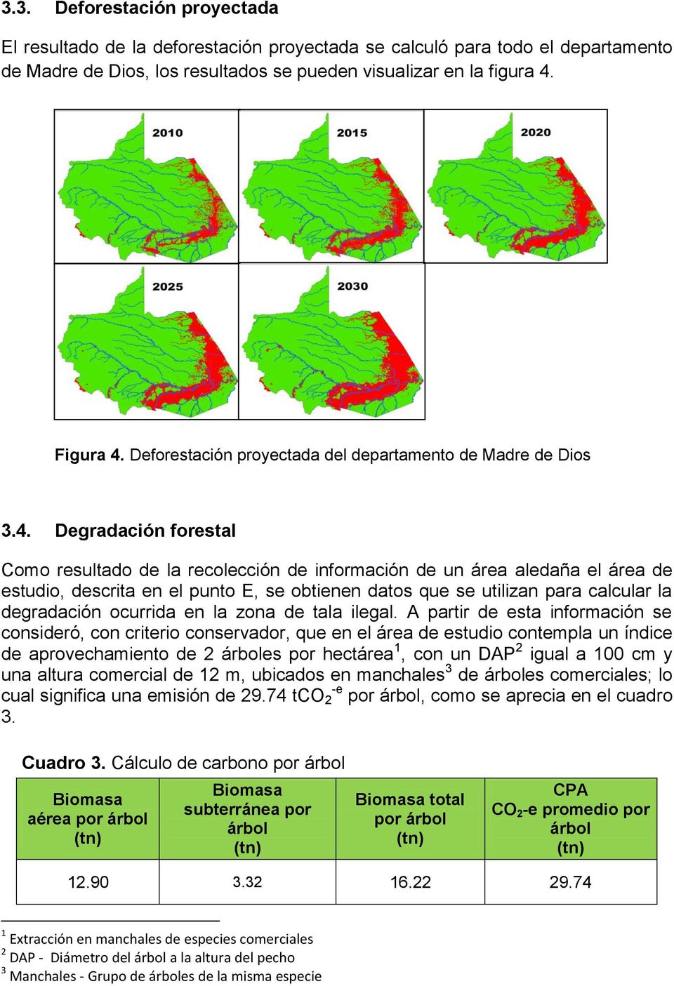 Degradación forestal Como resultado de la recolección de información de un área aledaña el área de estudio, descrita en el punto E, se obtienen datos que se utilizan para calcular la degradación
