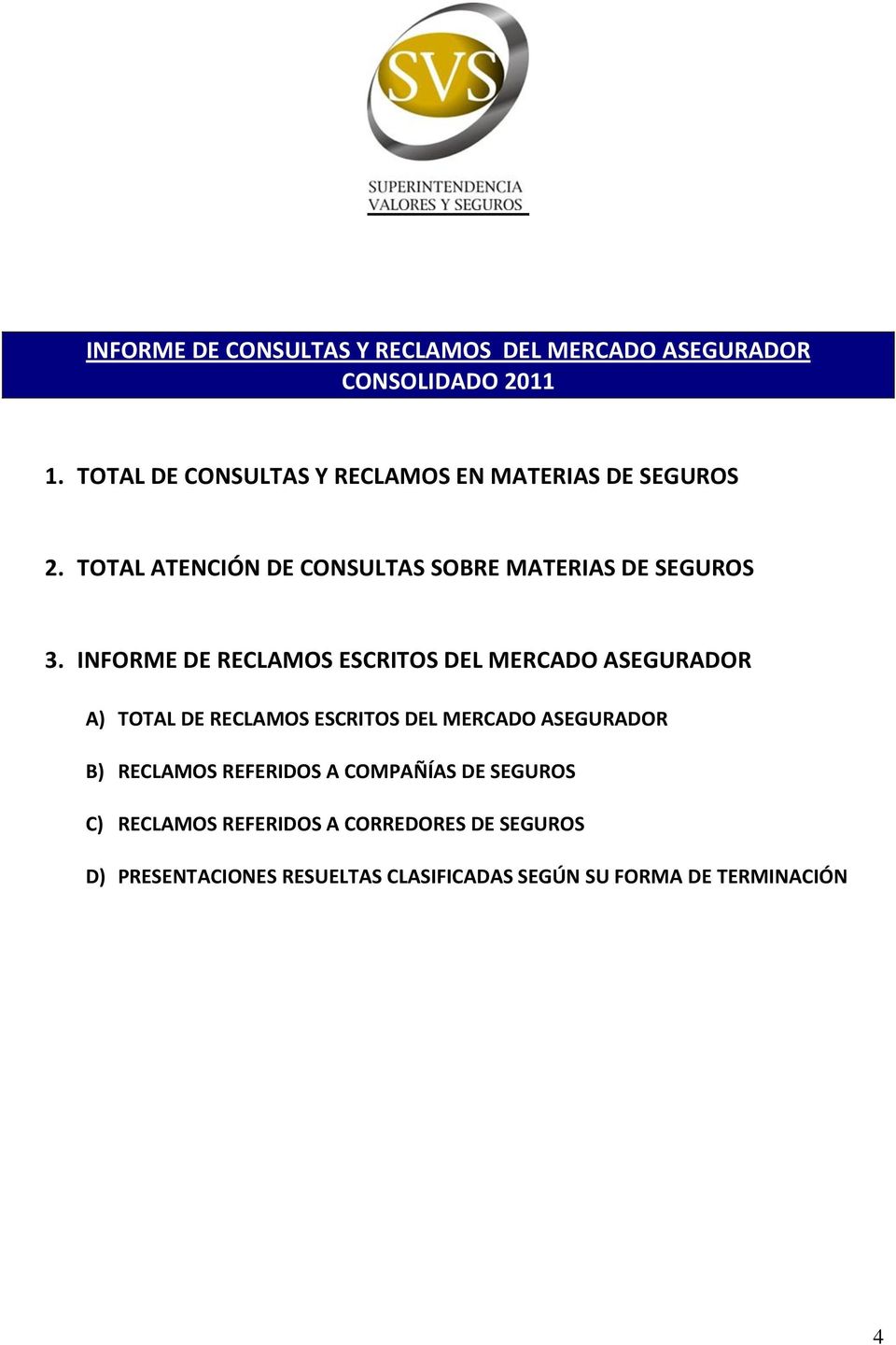 INFORME DE RECLAMOS ESCRITOS DEL MERCADO ASEGURADOR A) TOTAL DE RECLAMOS ESCRITOS DEL MERCADO ASEGURADOR B)