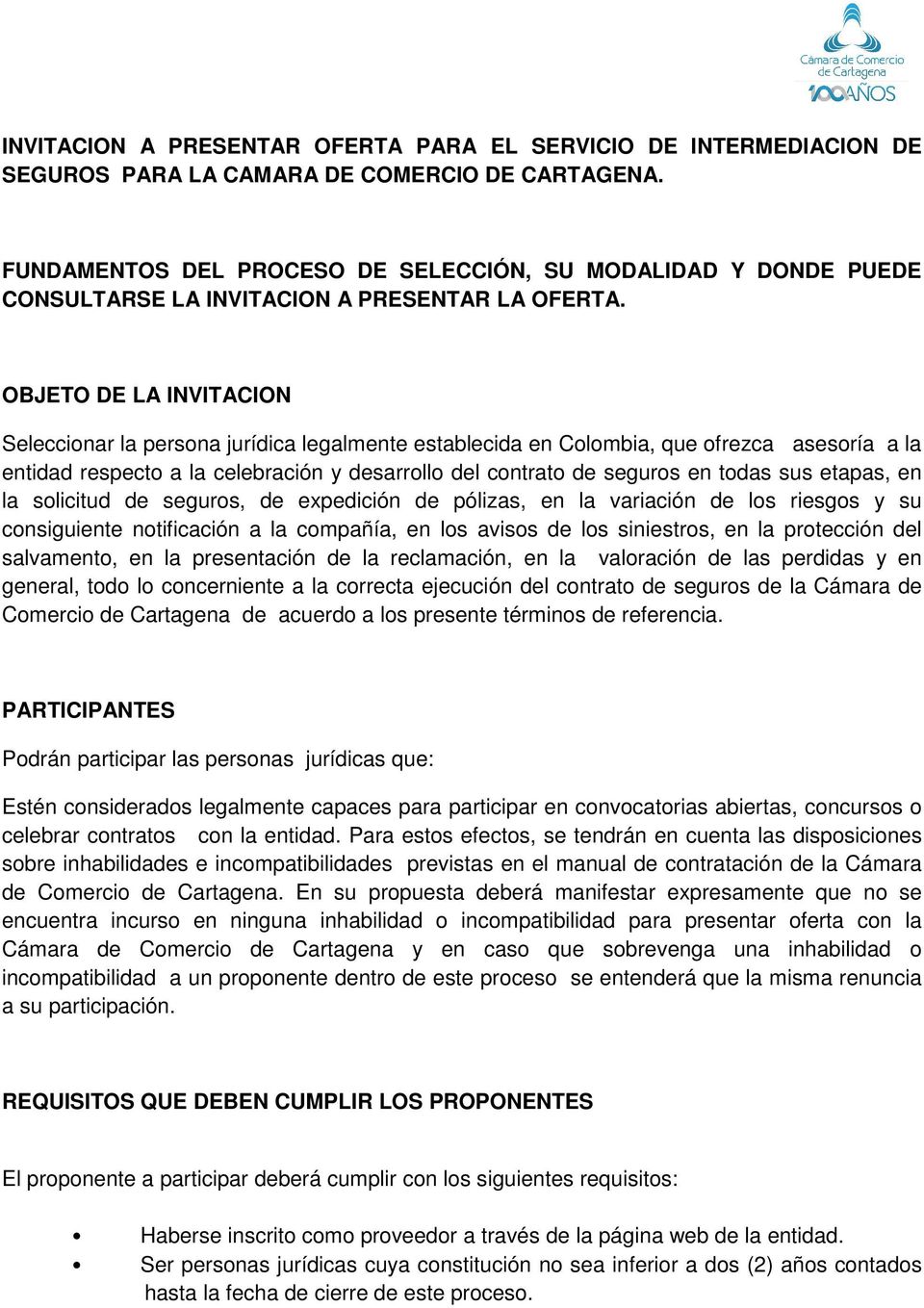 OBJETO DE LA INVITACION Seleccionar la persona jurídica legalmente establecida en Colombia, que ofrezca asesoría a la entidad respecto a la celebración y desarrollo del contrato de seguros en todas
