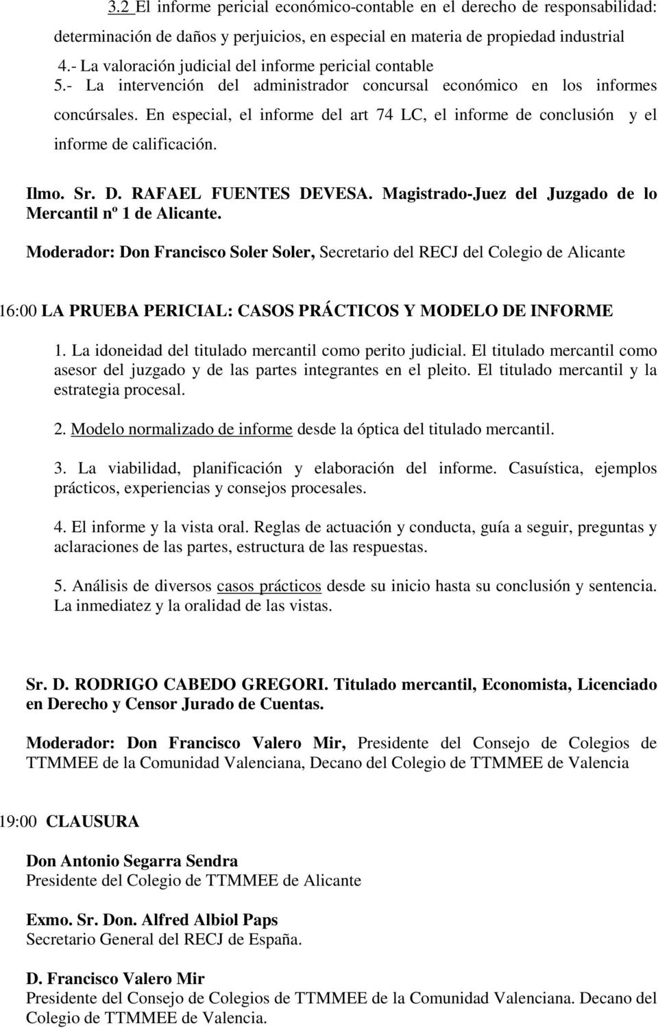 En especial, el informe del art 74 LC, el informe de conclusión y el informe de calificación. Ilmo. Sr. D. RAFAEL FUENTES DEVESA. Magistrado-Juez del Juzgado de lo Mercantil nº 1 de Alicante.