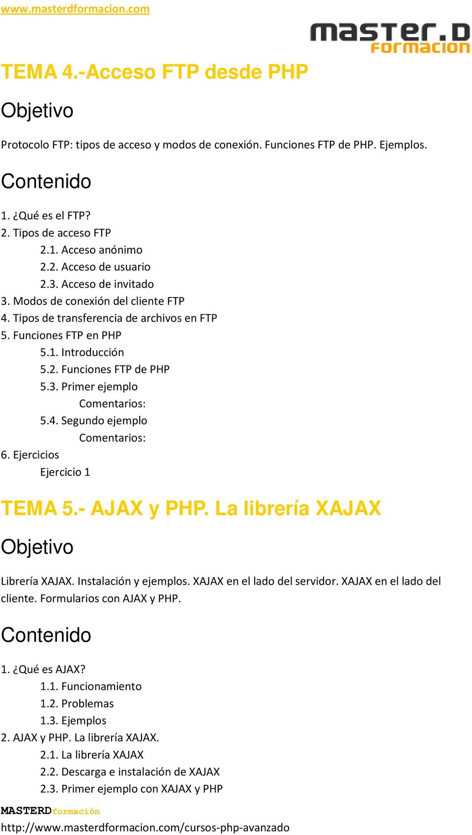 Ejercicios TEMA 5.- AJAX y PHP. La librería XAJAX Librería XAJAX. Instalación y ejemplos. XAJAX en el lado del servidor. XAJAX en el lado del cliente. Formularios con AJAX y PHP. 1.