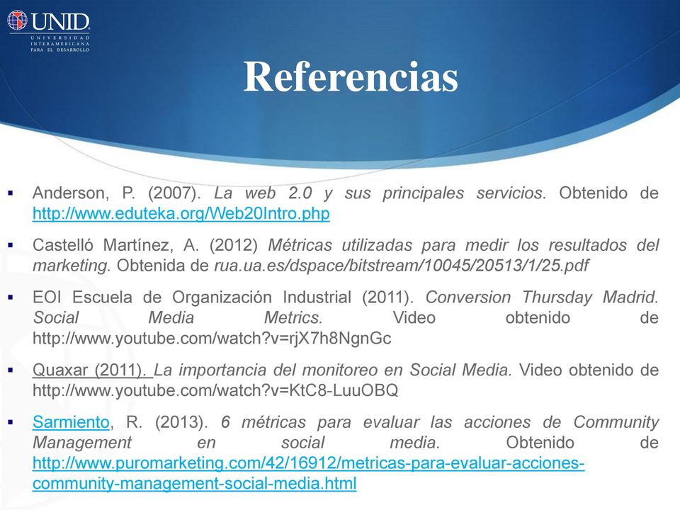 Conversion Thursday Madrid. Social Media Metrics. Video obtenido de http://www.youtube.com/watch?v=rjx7h8ngngc Quaxar (2011). La importancia del monitoreo en Social Media.