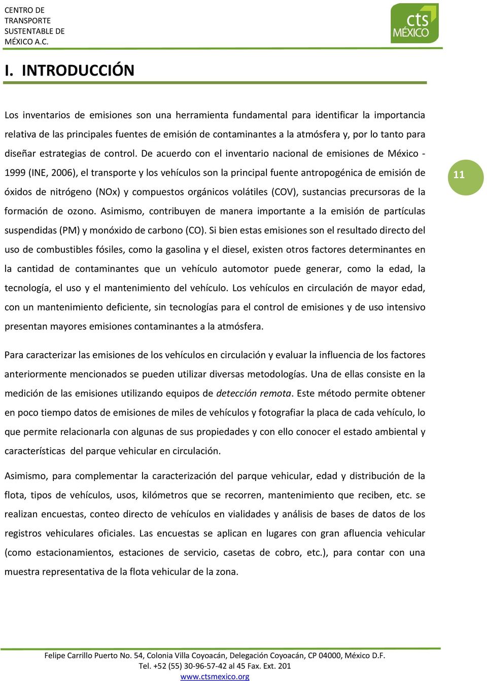 De acuerdo con el inventario nacional de emisiones de México 1999 (INE, 2006), el transporte y los vehículos son la principal fuente antropogénica de emisión de óxidos de nitrógeno (NOx) y compuestos